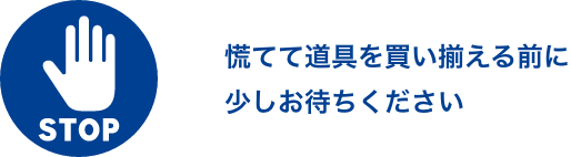 慌てて道具を買い揃える前に少しお待ちください